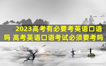 2023高考有必要考英语口语吗 高考英语口语考试必须要考吗